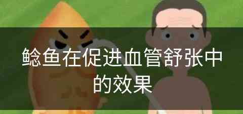 鲶鱼在促进血管舒张中的效果